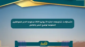 «تساؤلات شائعة» إجازة 23 يوليو 2025 مدفوعة الأجر للموظفين الحكومة توضح الأمر بالكامل